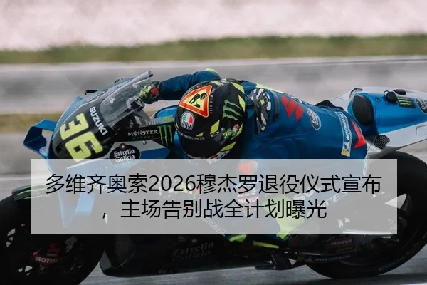 多维齐奥索2026穆杰罗退役仪式宣布，主场告别战全计划曝光
